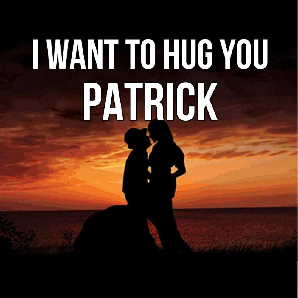 Greetings card с именем, Patrick I want to hug you парень и девушка и оранжевое небо Greetings with text for free download 