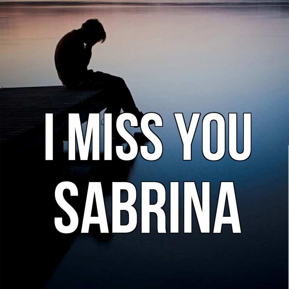 Greetings card с именем, Sabrina I miss you печаль Greetings with text for free download 