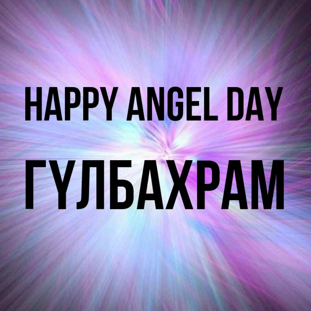 Greetings card с именем, ГҮЛБАХРАМ happy angel day ангельский свет Greetings with text for free download 
