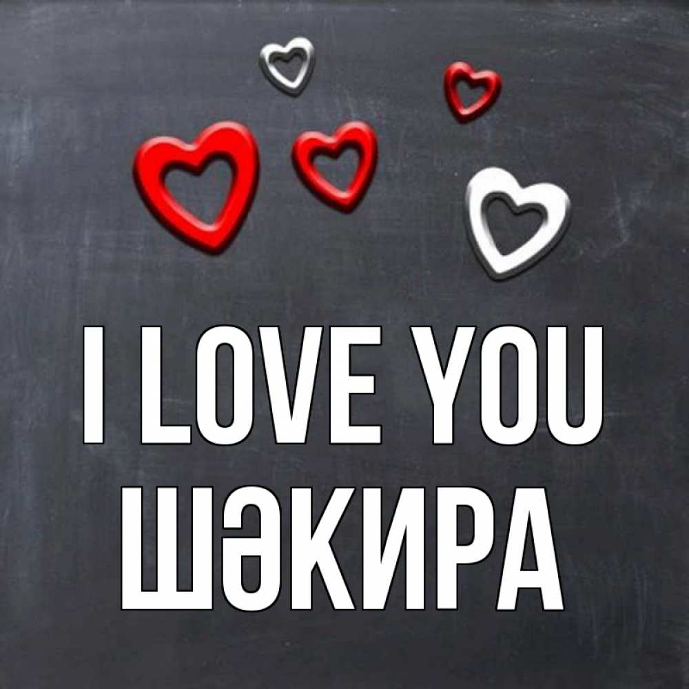 Greetings card с именем, ШӘКИРА I love you сердечки белые и красные Greetings with text for free download 