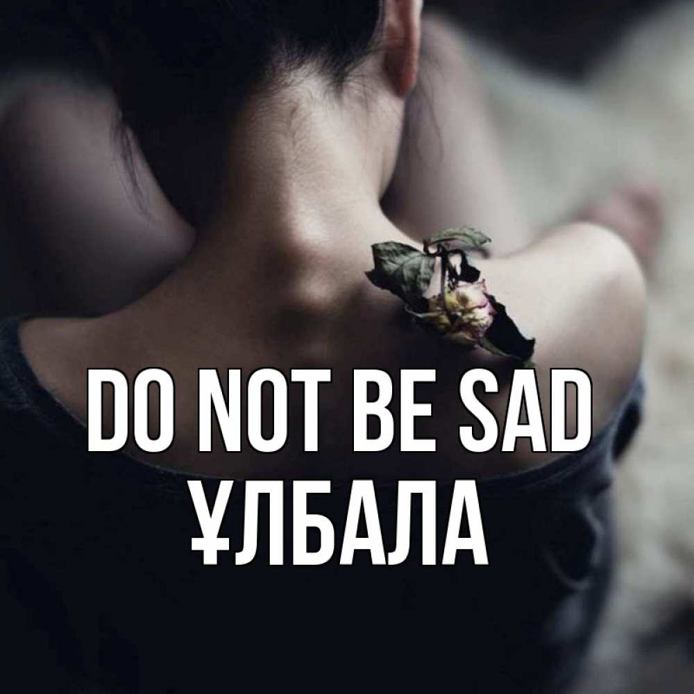 Greetings card с именем, ҰЛБАЛА Do not be sad девушка со спины Greetings with text for free download 