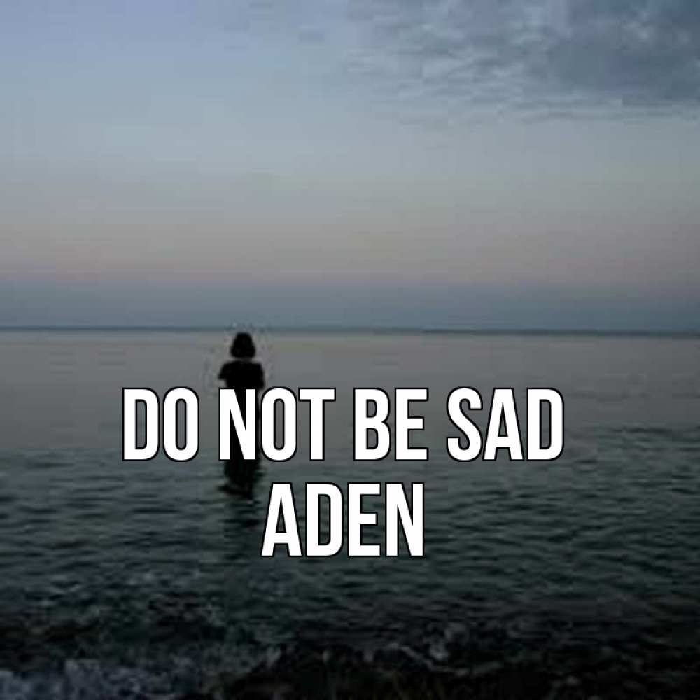 Greetings card с именем, Aden Do not be sad девушка Greetings with text for free download 