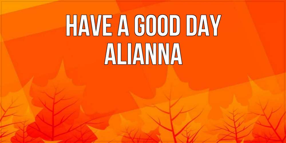 Greetings card с именем, Alianna Have a good day осеннее настроение Greetings with text for free download 