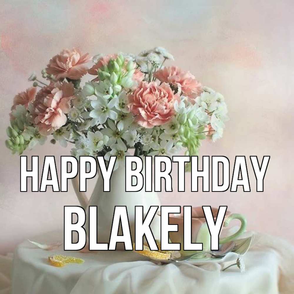 Greetings card с именем, Blakely Happy Birthday с цветами Greetings with text for free download 