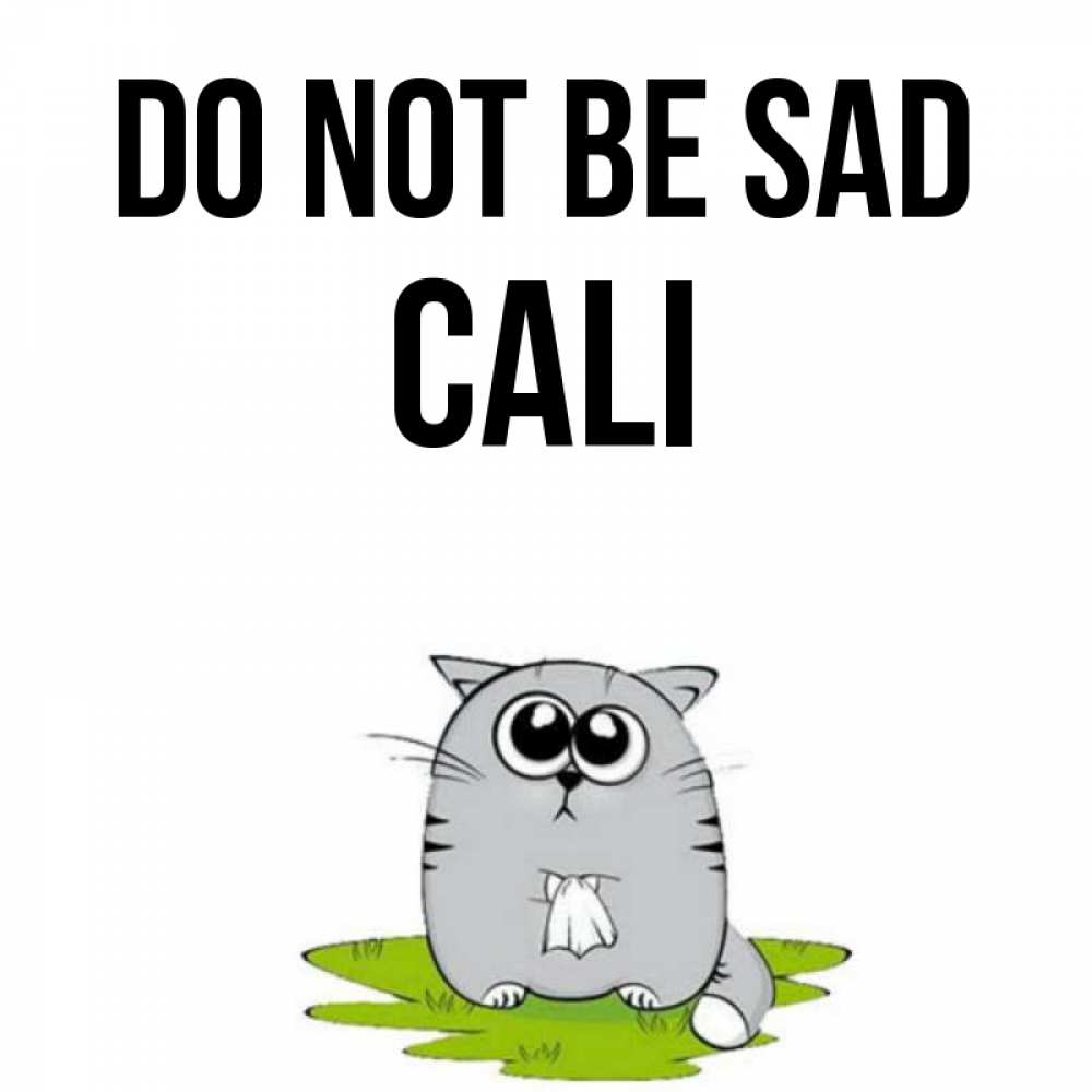 Greetings card с именем, Cali Do not be sad грустный котяра Greetings with text for free download 