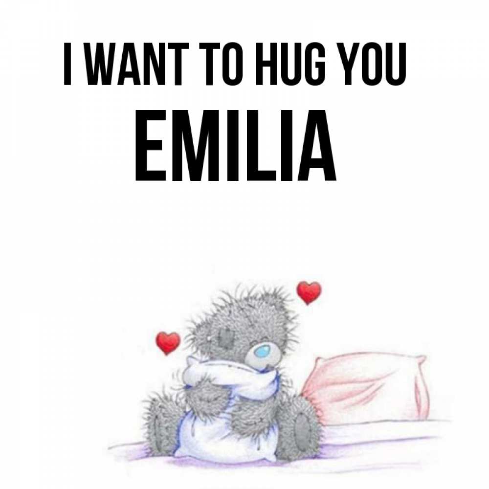 Greetings card с именем, Emilia I want to hug you сердечки мишка Тедди и кроватка Greetings with text for free download 