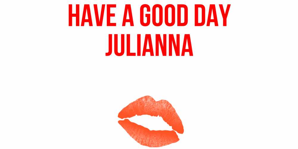 Greetings card с именем, Julianna Have a good day удачного дня с поцелуем Greetings with text for free download 