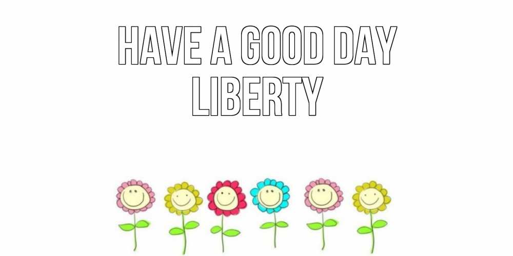 Greetings card с именем, Liberty Have a good day открытка на каждый день позитивного дня Greetings with text for free download 