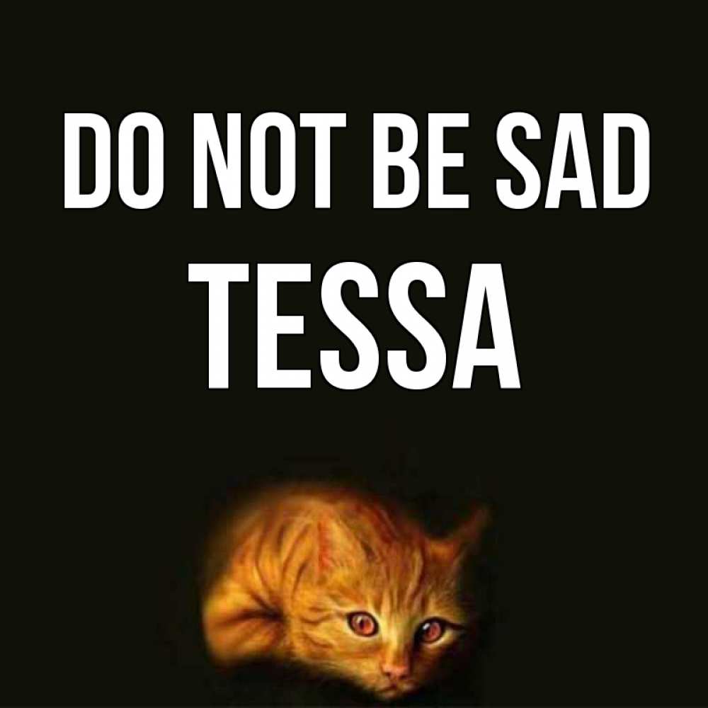 Greetings card с именем, Tessa Do not be sad лежащий кот в темноте Greetings with text for free download 