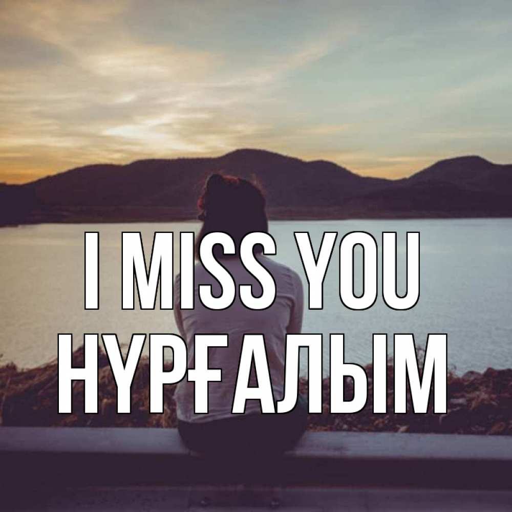 Greetings card с именем, НҮРҒАЛЫМ I miss you я уже соскучилась Greetings with text for free download 