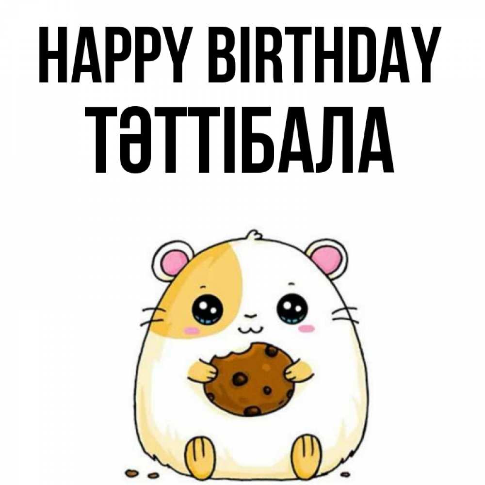 Greetings card с именем, ТӘТТІБАЛА Happy Birthday с днюхой Greetings with text for free download 