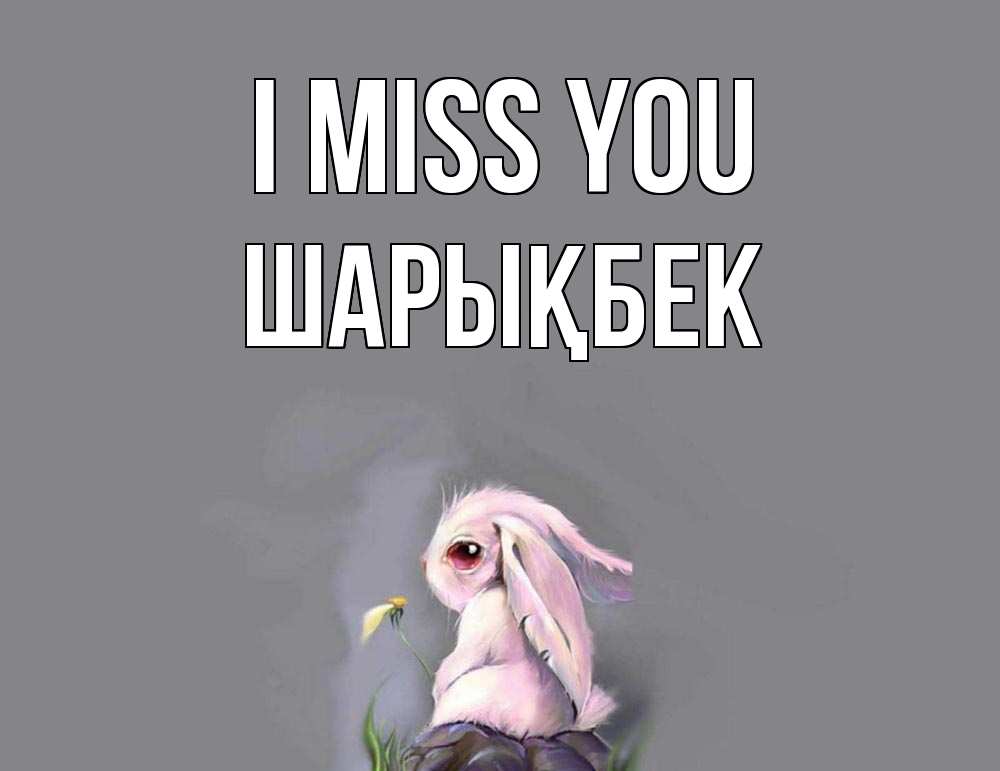 Greetings card с именем, ШАРЫҚБЕК I miss you заяц Greetings with text for free download 