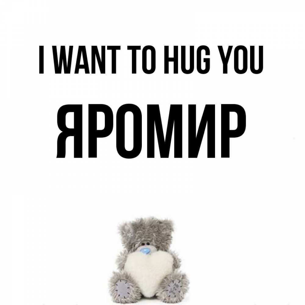 Greetings card с именем, Яромир I want to hug you медвежонок с сердечком белого цвета Greetings with text for free download 