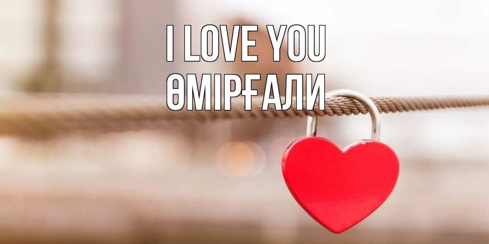 Greetings card с именем, ӨМІРҒАЛИ I love you верность и любовь Greetings with text for free download 