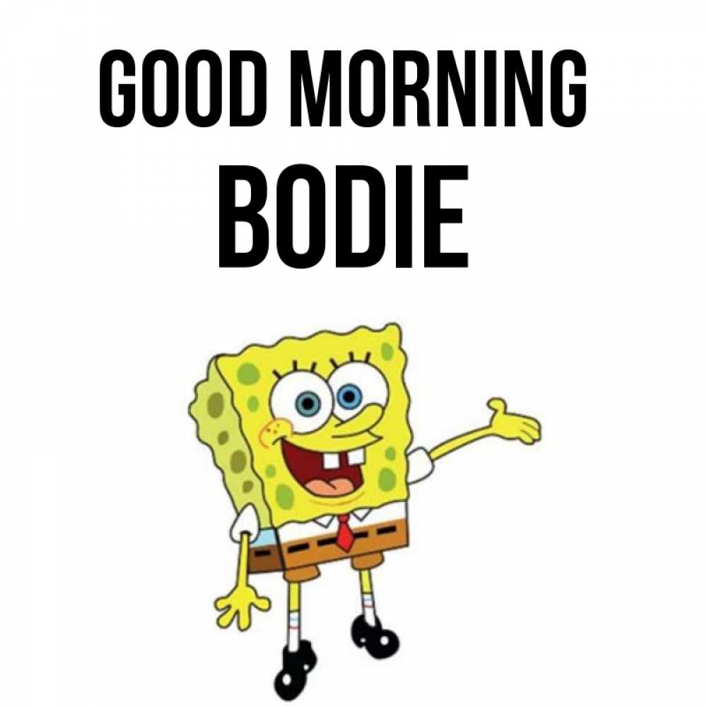 Greetings card с именем, Bodie Good morning губка боб улыбается Greetings with text for free download 