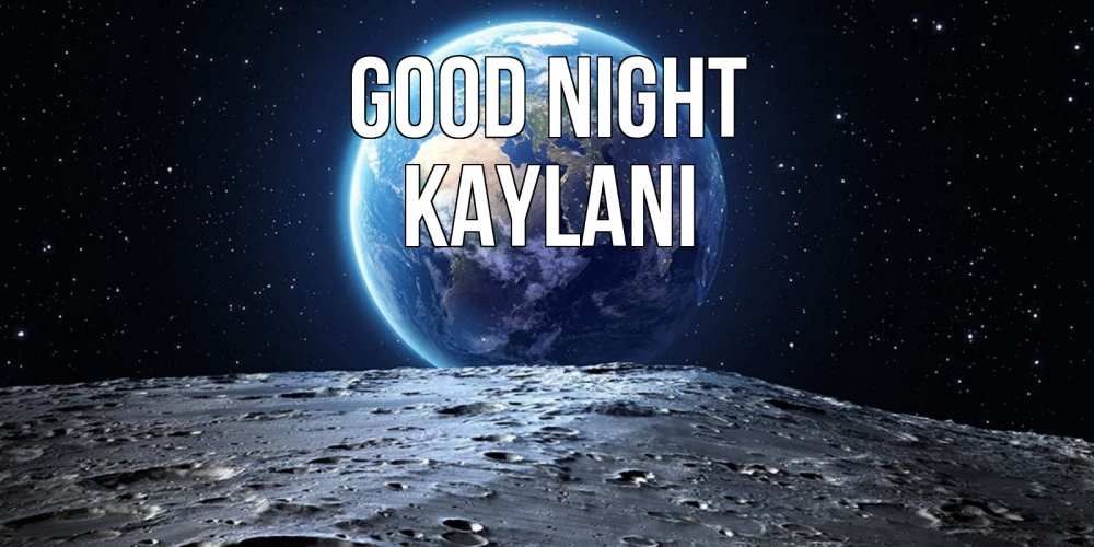 Greetings card с именем, Kaylani Good night красивая космическая открытка Greetings with text for free download 