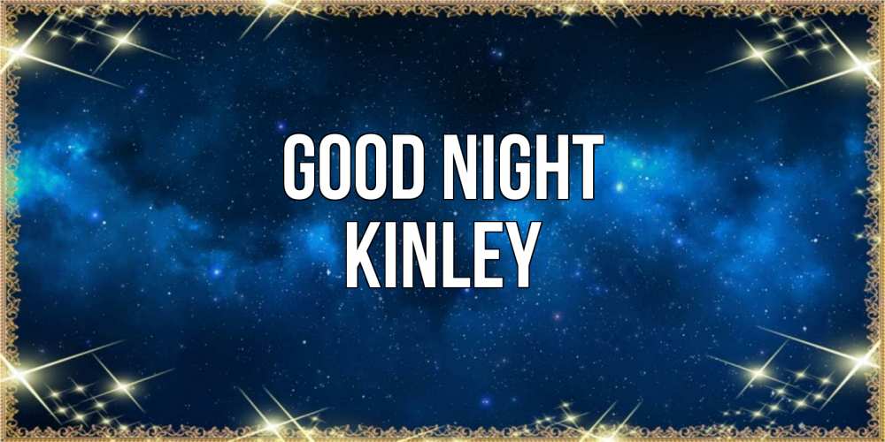 Greetings card с именем, Kinley Good night спи моя радость усни Greetings with text for free download 