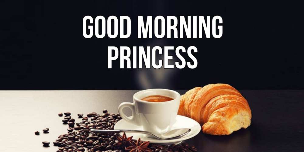 Greetings card с именем, Princess Good morning зерна кофе и кофе на завтрак с круасаном Greetings with text for free download 