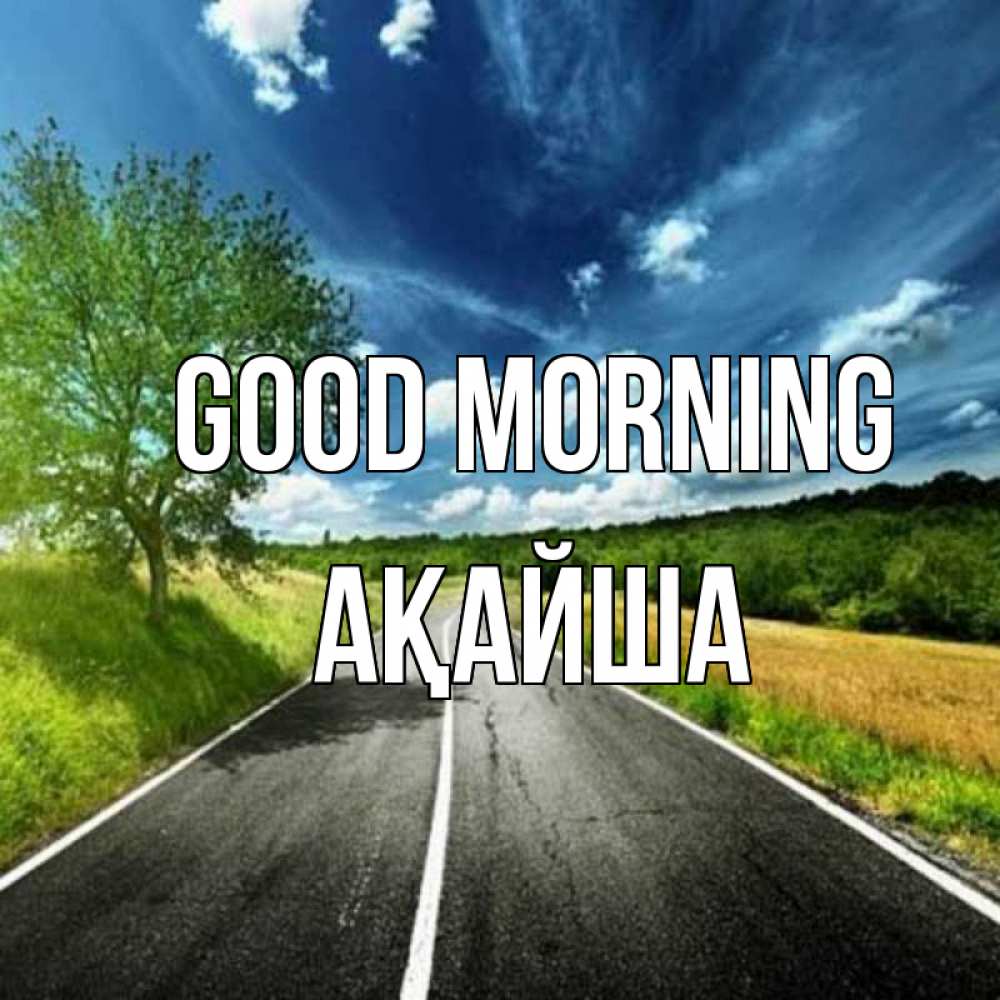 Greetings card с именем, АҚАЙША Good morning дорога и небо Greetings with text for free download 