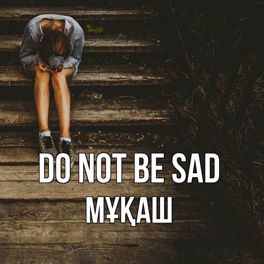 Greetings card с именем, Мұқаш Do not be sad девушка сидит на деревянных ступеньках Greetings with text for free download 