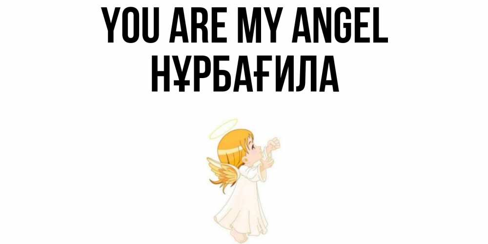 Greetings card с именем, НҰРБАҒИЛА You are my angel ангел, девочка Greetings with text for free download 
