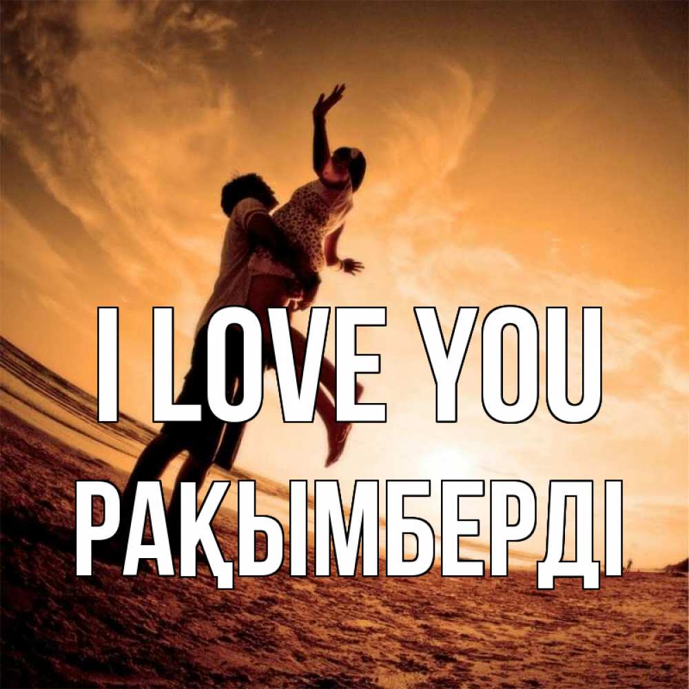 Greetings card с именем, Рақымберді I love you парень держит девушку Greetings with text for free download 