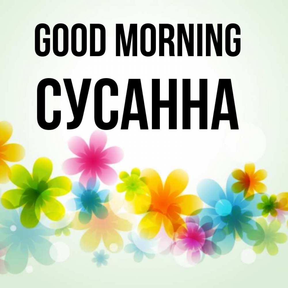 Greetings card с именем, Сусанна Good morning позитивные цветочки Greetings with text for free download 
