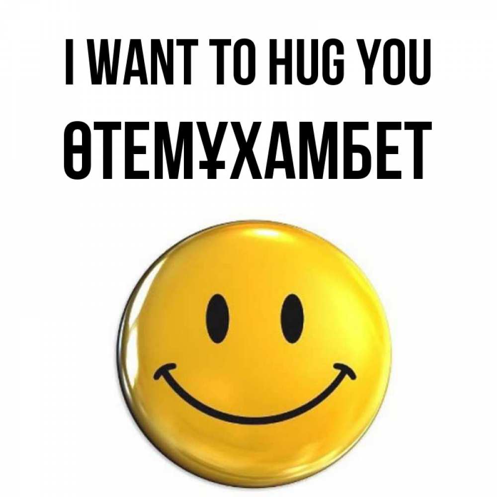 Greetings card с именем, ӨТЕМҰХАМБЕТ I want to hug you открытки которые можно подписывать онлайн по своему усмотрению бесплатно Greetings with text for free download 