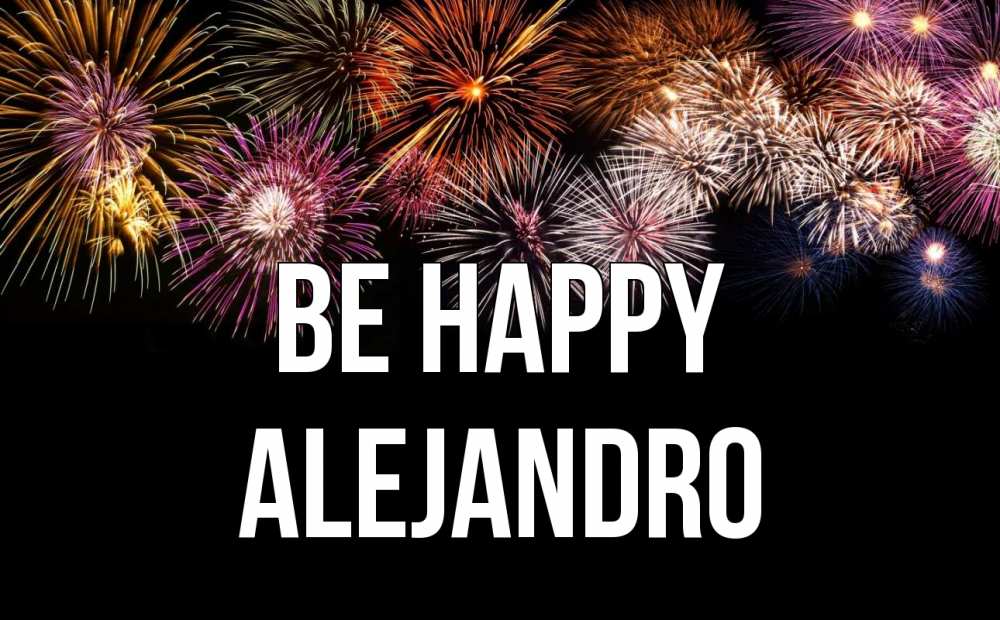 Greetings card с именем, Alejandro Be happy Фейрверг 1 Greetings with text for free download 