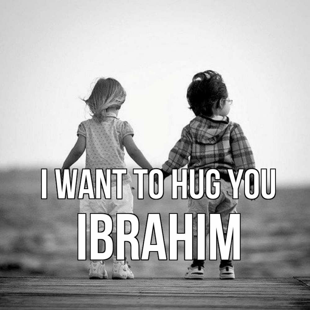 Greetings card с именем, Ibrahim I want to hug you давай дружить Greetings with text for free download 