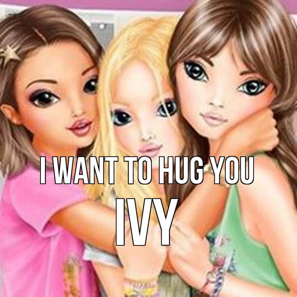 Greetings card с именем, Ivy I want to hug you красивые девчонки Greetings with text for free download 