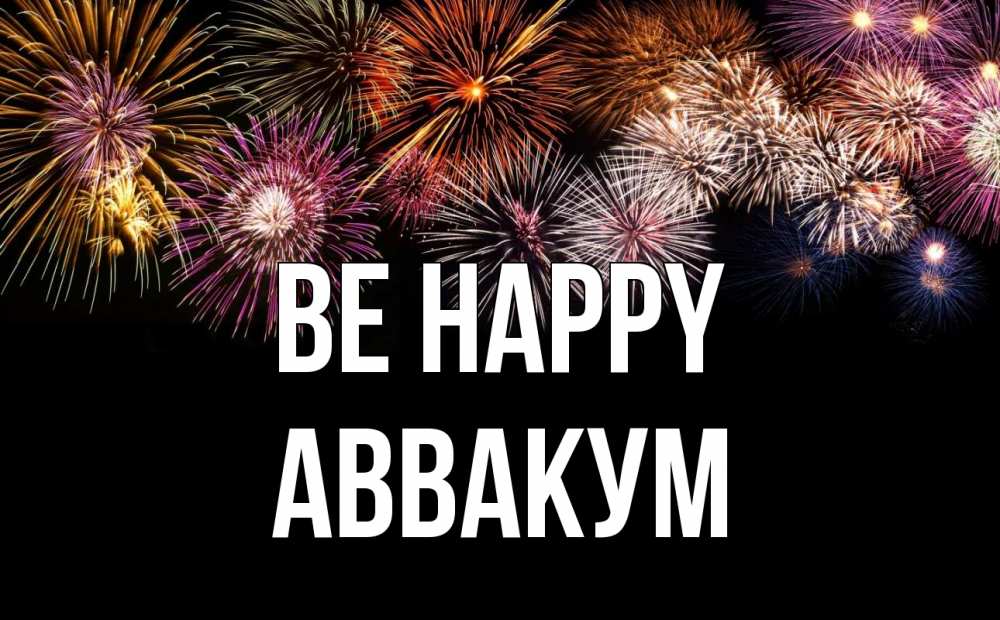 Greetings card с именем, Аввакум Be happy Фейрверг 1 Greetings with text for free download 