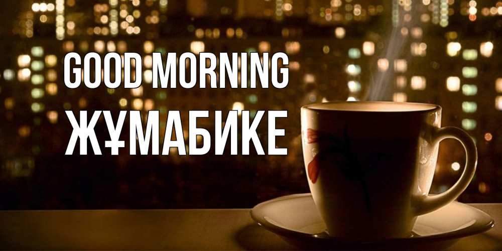 Greetings card с именем, ЖҰМАБИКЕ Good morning утрешнее настроение Greetings with text for free download 