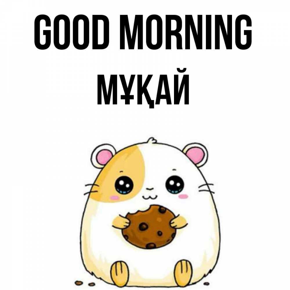 Greetings card с именем, Мұқай Good morning есть печеньку. Утречко Greetings with text for free download 
