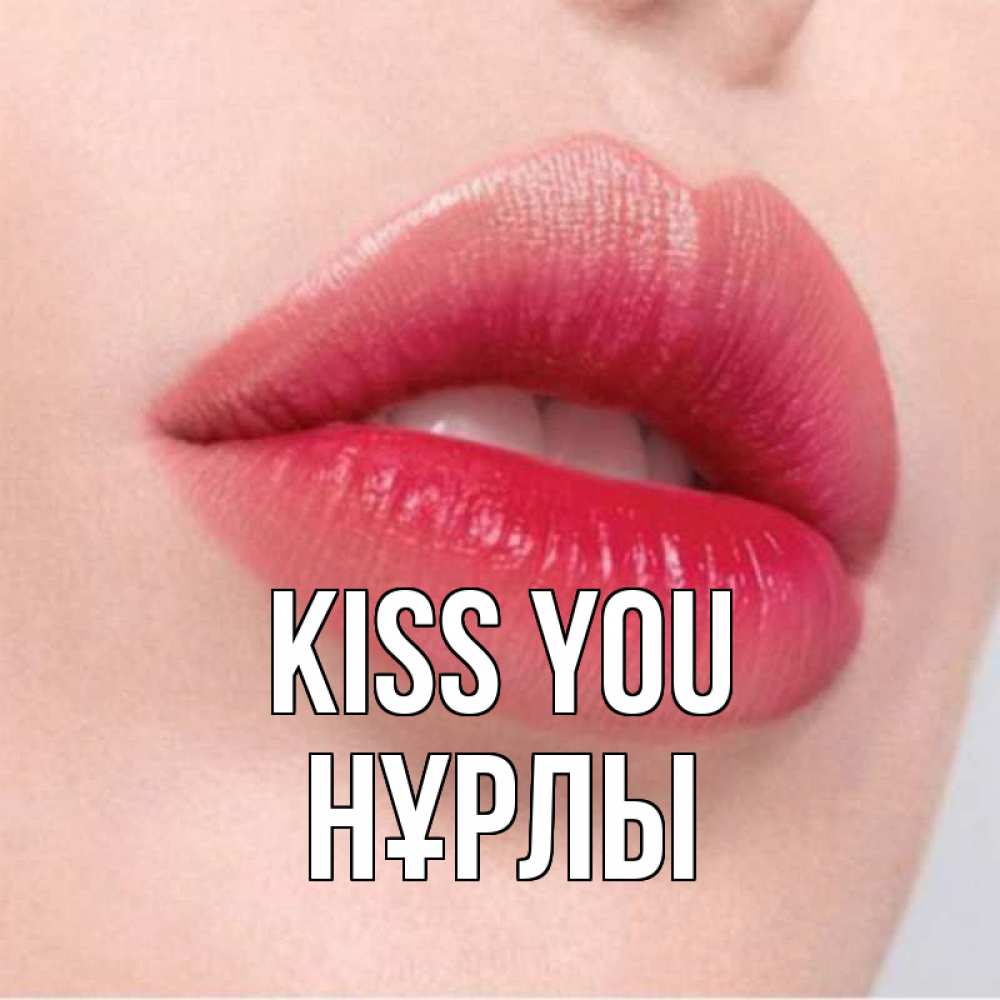Greetings card с именем, НҰРЛЫ Kiss you губы зубки и нежная кожа Greetings with text for free download 
