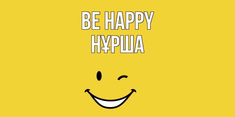 Greetings card с именем, НҰРША Be happy смайл Greetings with text for free download 