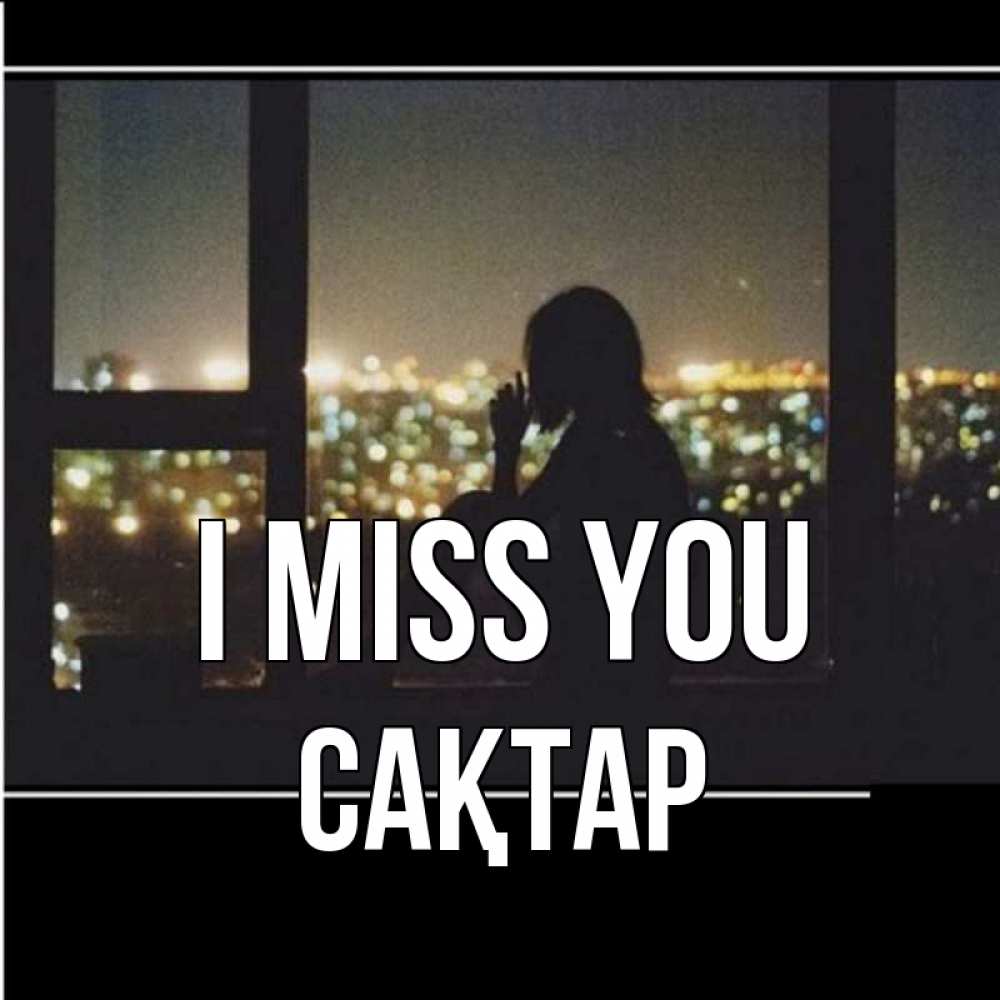 Greetings card с именем, САҚТАР I miss you у окна Greetings with text for free download 