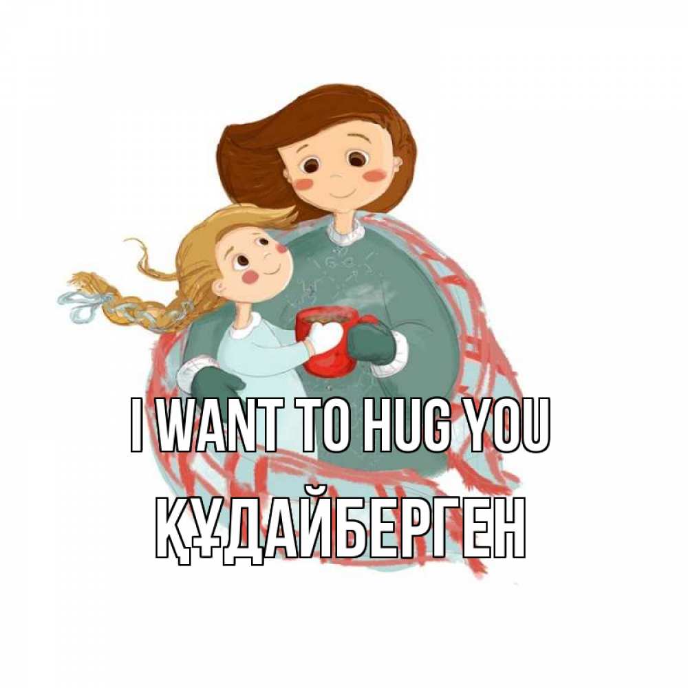 Greetings card с именем, ҚҰДАЙБЕРГЕН I want to hug you Горячий кофе Greetings with text for free download 