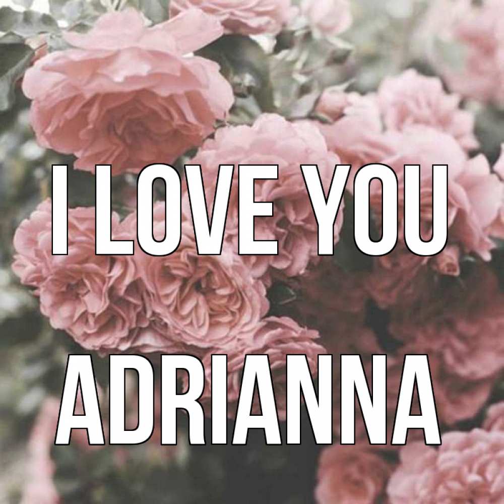 Greetings card с именем, Adrianna I love you розы 3 Greetings with text for free download 