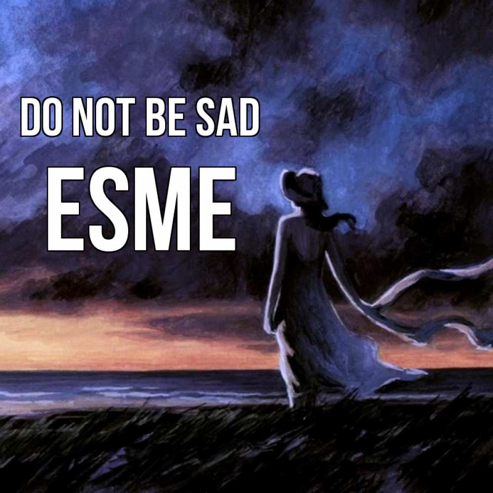 Greetings card с именем, Esme Do not be sad картина Greetings with text for free download 