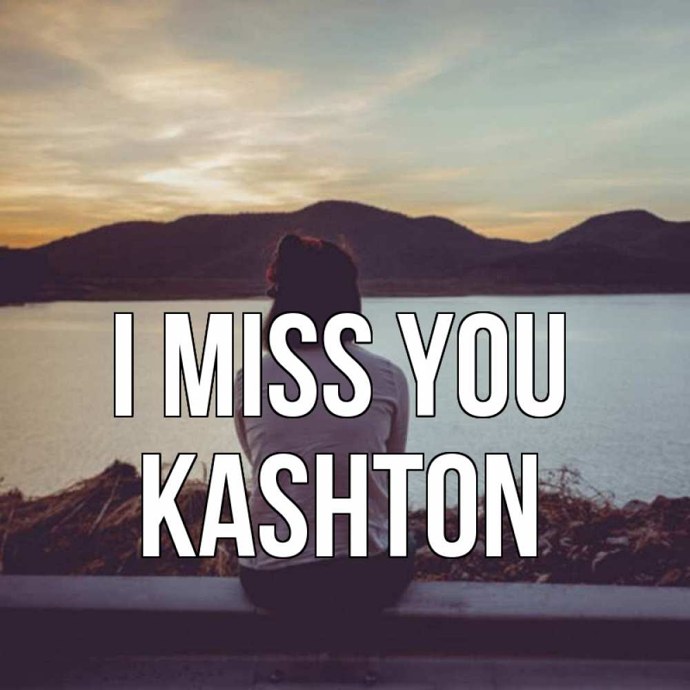 Greetings card с именем, Kashton I miss you я уже соскучилась Greetings with text for free download 