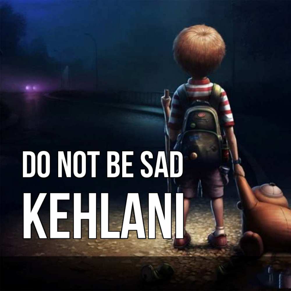 Greetings card с именем, Kehlani Do not be sad мишка рюкзак ребенок Greetings with text for free download 