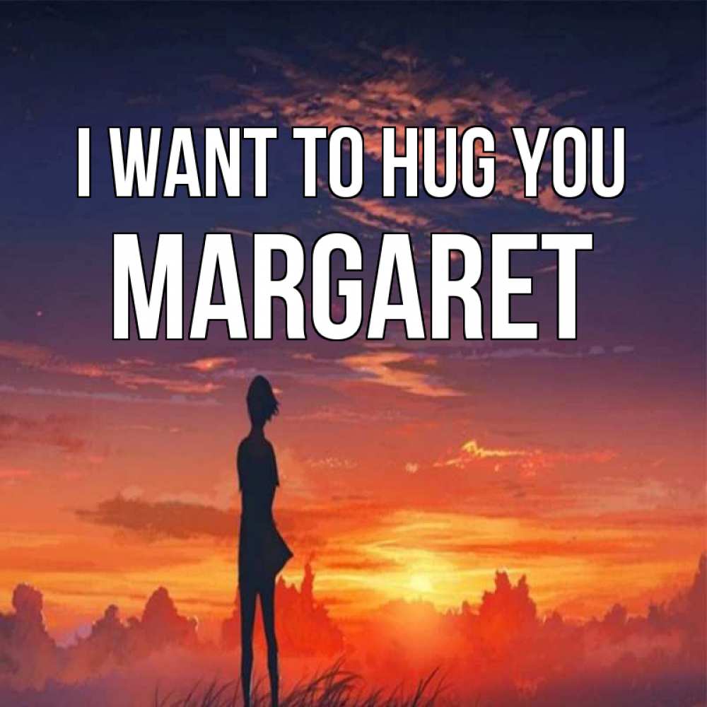 Greetings card с именем, Margaret I want to hug you стройная девушка Greetings with text for free download 