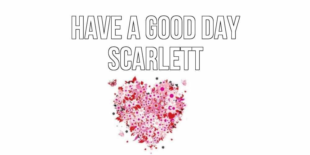 Greetings card с именем, Scarlett Have a good day открытка на каждый день для любимой Greetings with text for free download 