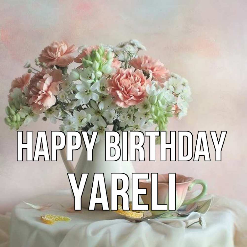 Greetings card с именем, Yareli Happy Birthday с цветами Greetings with text for free download 