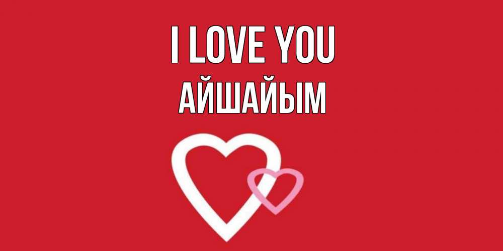 Greetings card с именем, АЙШАЙЫМ I love you сердце Greetings with text for free download 