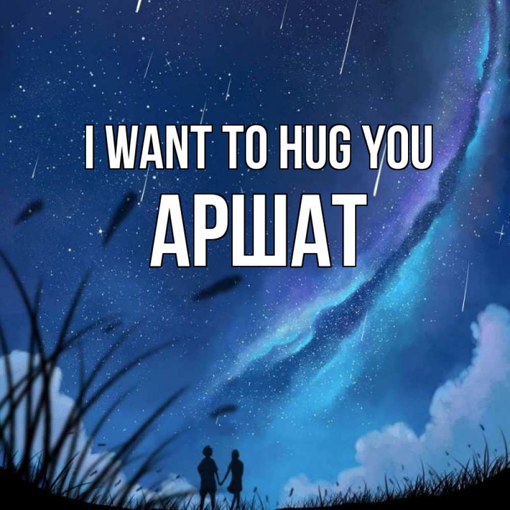 Greetings card с именем, АРШАТ I want to hug you камыши Greetings with text for free download 