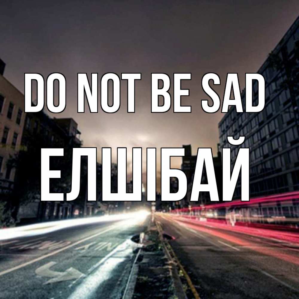 Greetings card с именем, Елшібай Do not be sad съемка ночью Greetings with text for free download 