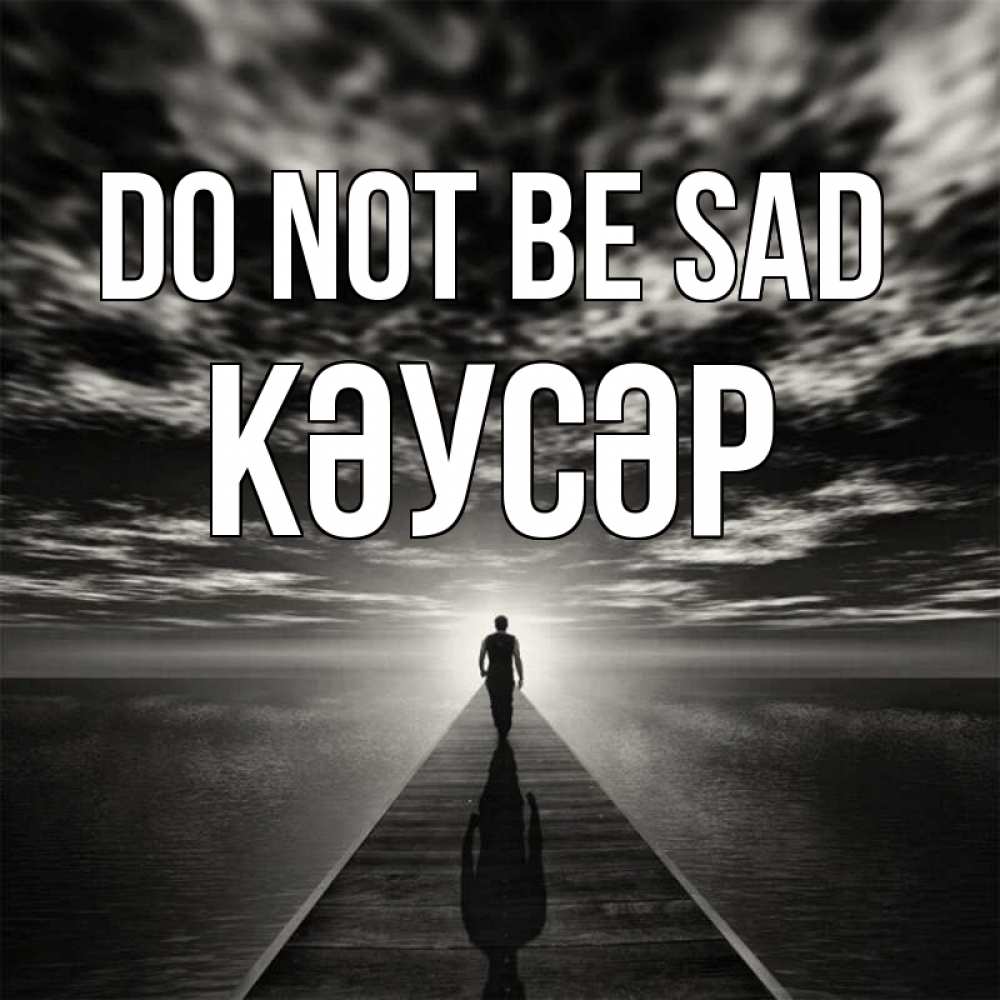 Greetings card с именем, КӘУСӘР Do not be sad человек Greetings with text for free download 