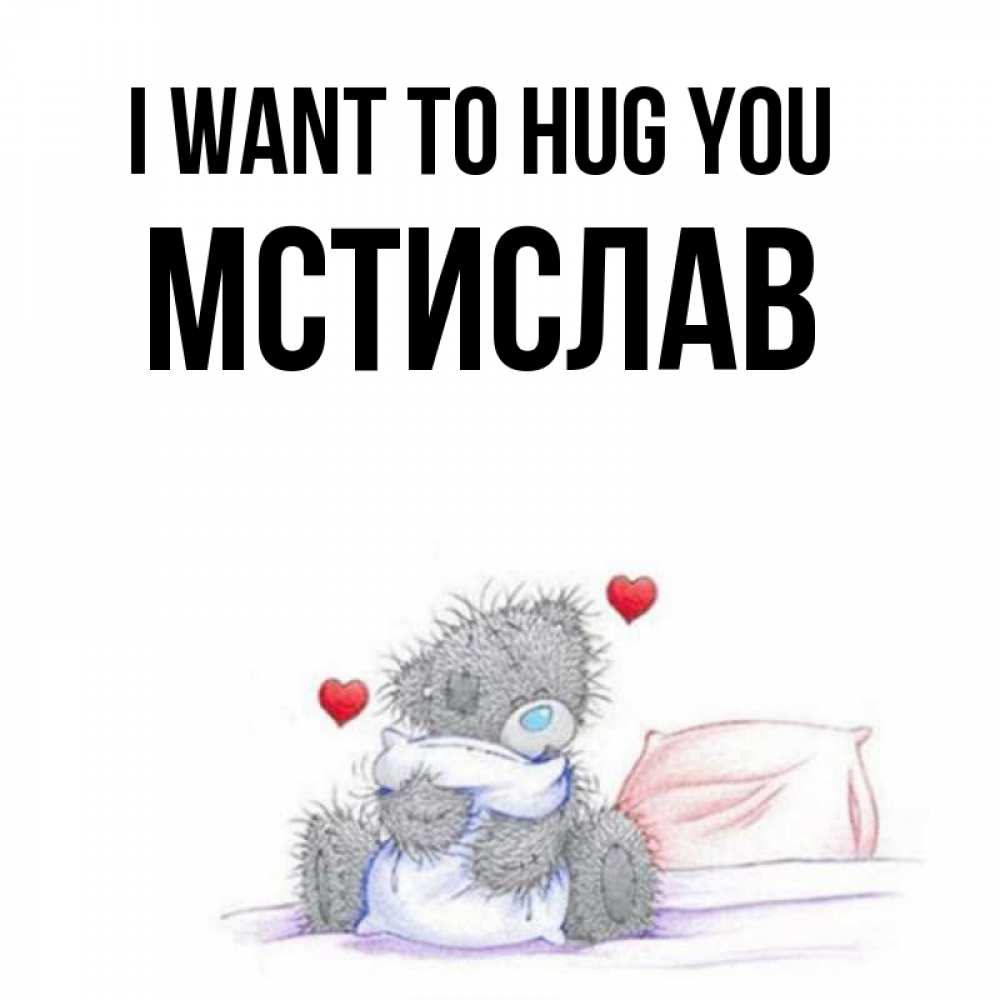 Greetings card с именем, Мстислав I want to hug you сердечки мишка Тедди и кроватка Greetings with text for free download 